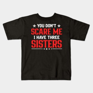 You don't scare me I have three sister Kids T-Shirt